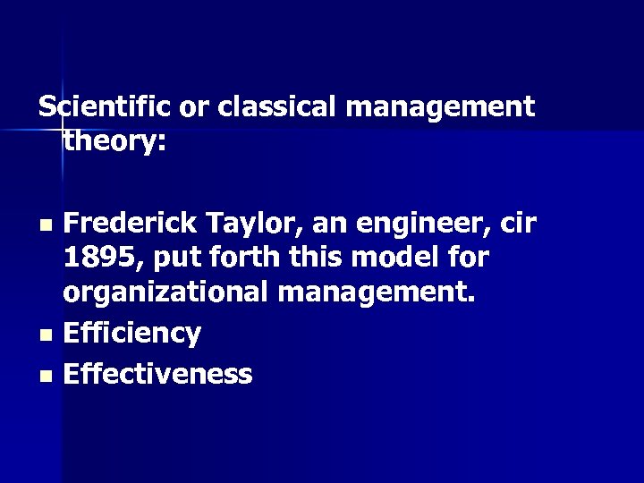 Scientific or classical management theory: Frederick Taylor, an engineer, cir 1895, put forth this
