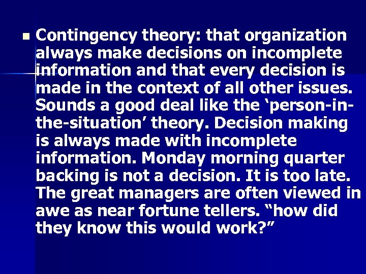 n Contingency theory: that organization always make decisions on incomplete information and that every
