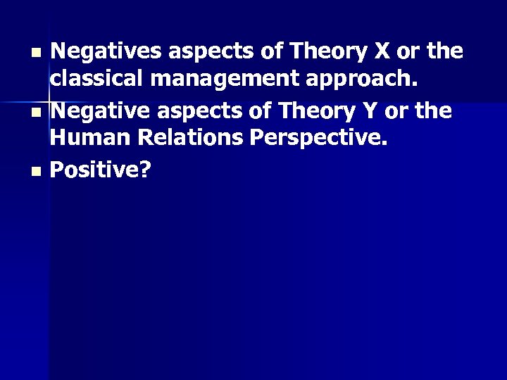 Negatives aspects of Theory X or the classical management approach. n Negative aspects of