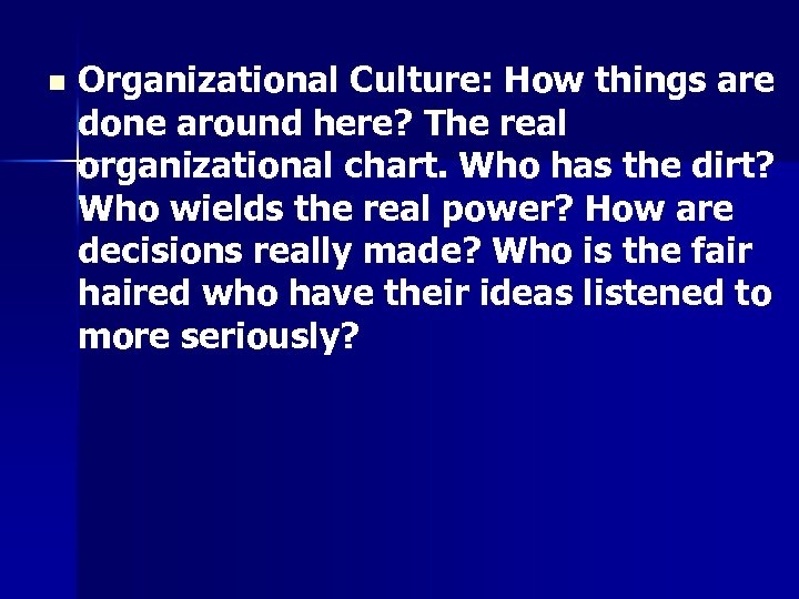 n Organizational Culture: How things are done around here? The real organizational chart. Who