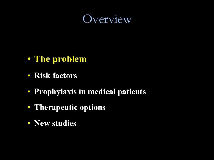 Overview • The problem • Risk factors • Prophylaxis in medical patients • Therapeutic