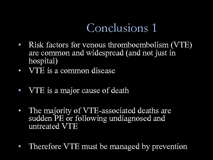 Conclusions 1 • Risk factors for venous thromboembolism (VTE) are common and widespread (and