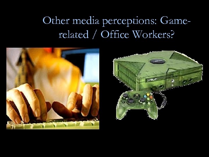 Other media perceptions: Gamerelated / Office Workers? 