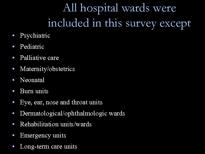 All hospital wards were included in this survey except • Psychiatric • Pediatric •