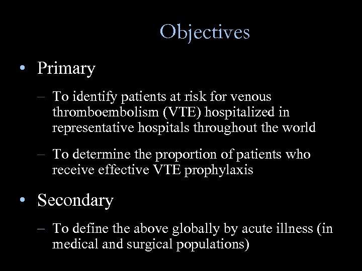 Objectives • Primary – To identify patients at risk for venous thromboembolism (VTE) hospitalized