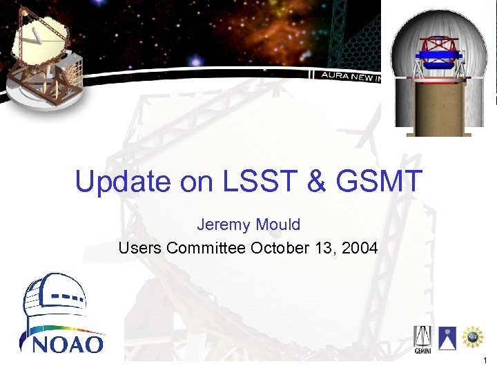 Update on LSST & GSMT Jeremy Mould Users Committee October 13, 2004 1 