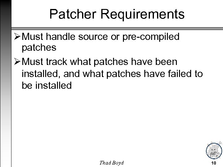 Patcher Requirements Must handle source or pre-compiled patches Must track what patches have been