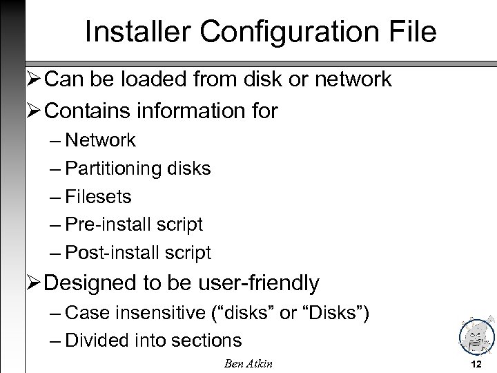 Installer Configuration File Can be loaded from disk or network Contains information for –