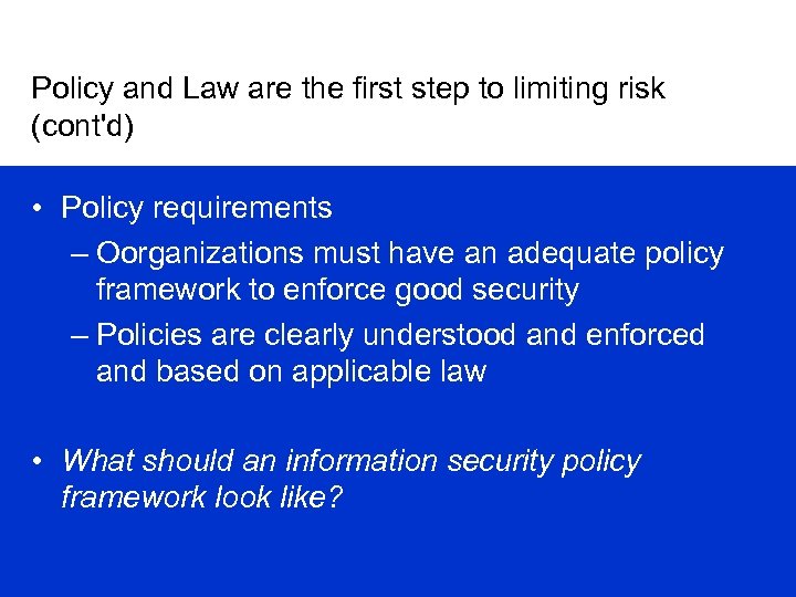 Policy and Law are the first step to limiting risk (cont'd) • Policy requirements