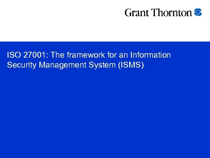 ISO 27001: The framework for an Information Security Management System (ISMS) 