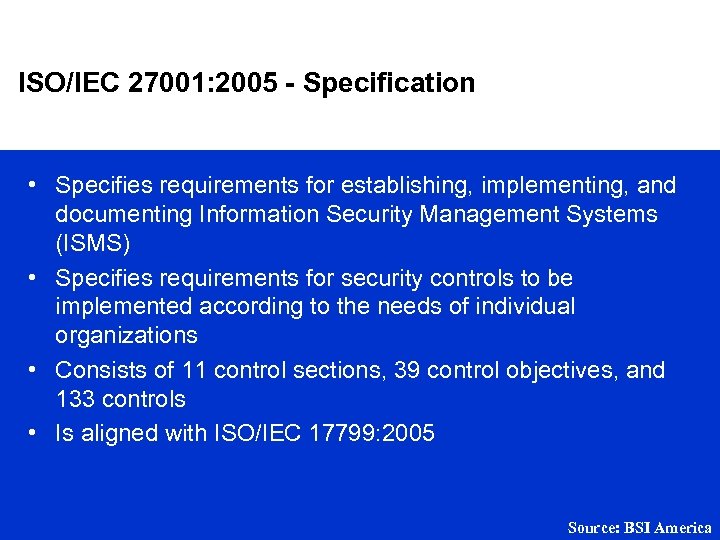 ISO/IEC 27001: 2005 - Specification • Specifies requirements for establishing, implementing, and documenting Information