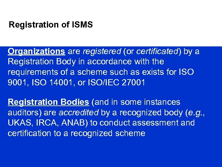 Registration of ISMS Organizations are registered (or certificated) by a Registration Body in accordance