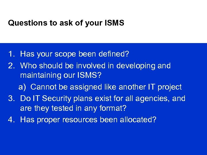 Questions to ask of your ISMS 1. Has your scope been defined? 2. Who