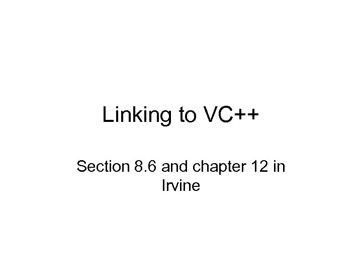 Linking to VC++ Section 8. 6 and chapter 12 in Irvine 