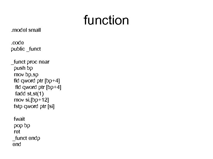 . model small. code public _funct proc near push bp mov bp, sp fld