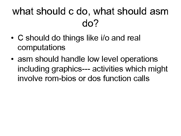 what should c do, what should asm do? • C should do things like