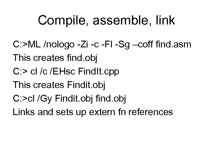 Compile, assemble, link C: >ML /nologo -Zi -c -Fl -Sg –coff find. asm This