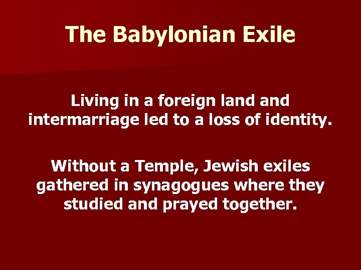 The Babylonian Exile Living in a foreign land intermarriage led to a loss of
