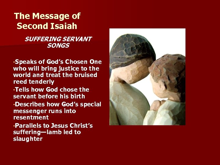 The Message of Second Isaiah SUFFERING SERVANT SONGS • Speaks of God’s Chosen One