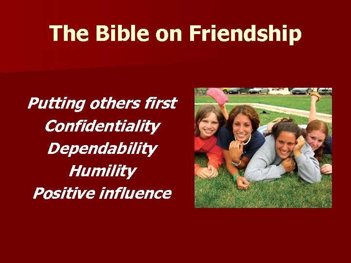The Bible on Friendship Putting others first Confidentiality Dependability Humility Positive influence 