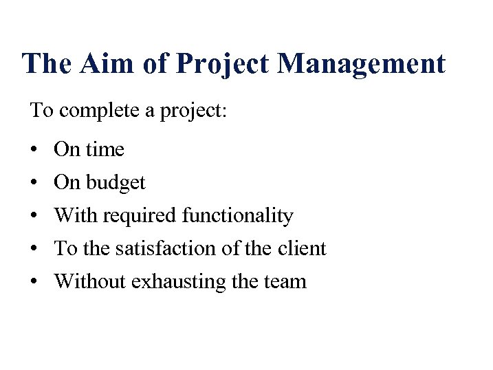 The Aim of Project Management To complete a project: • On time • On