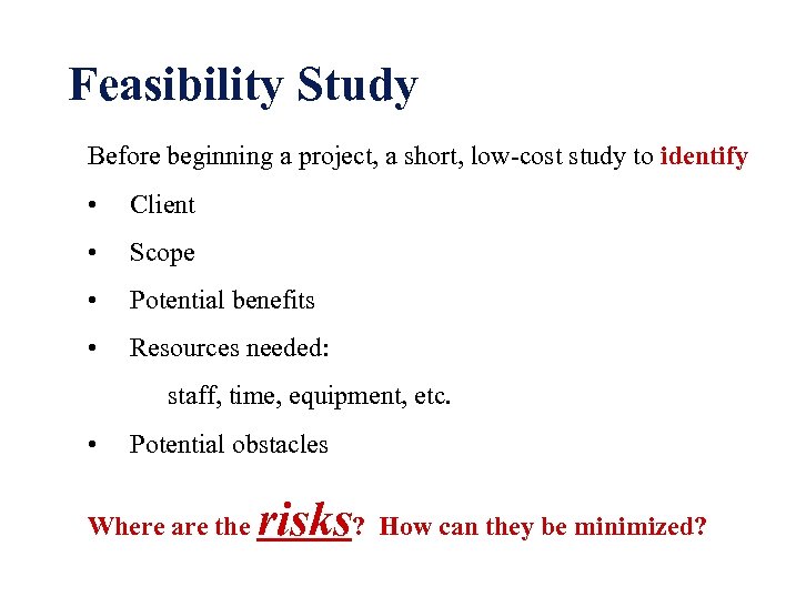 Feasibility Study Before beginning a project, a short, low-cost study to identify • Client