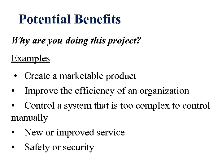 Potential Benefits Why are you doing this project? Examples • Create a marketable product