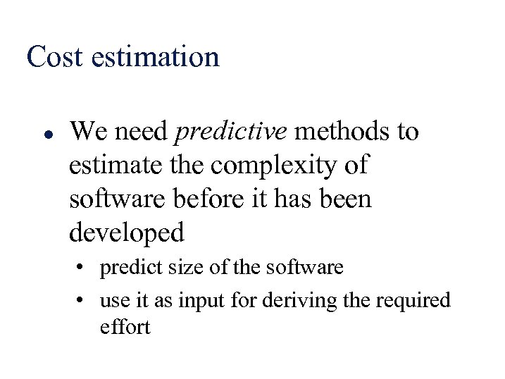 Cost estimation l We need predictive methods to estimate the complexity of software before