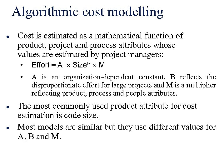 Algorithmic cost modelling l Cost is estimated as a mathematical function of product, project