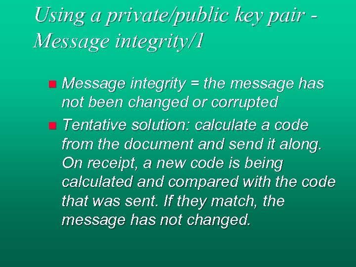 Using a private/public key pair Message integrity/1 Message integrity = the message has not