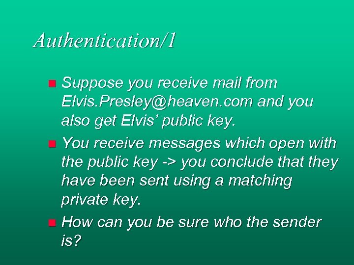 Authentication/1 Suppose you receive mail from Elvis. Presley@heaven. com and you also get Elvis’
