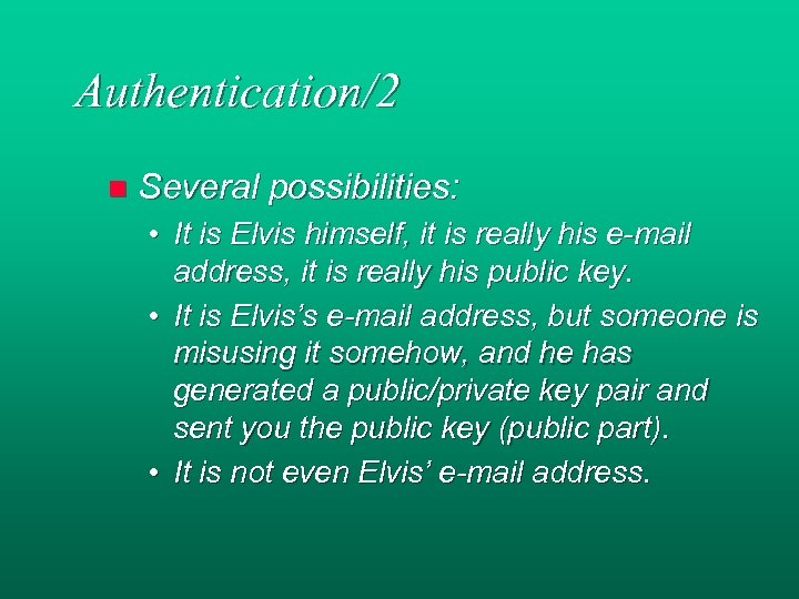 Authentication/2 n Several possibilities: • It is Elvis himself, it is really his e-mail