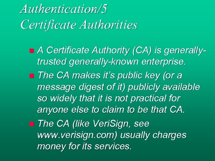 Authentication/5 Certificate Authorities A Certificate Authority (CA) is generallytrusted generally-known enterprise. n The CA