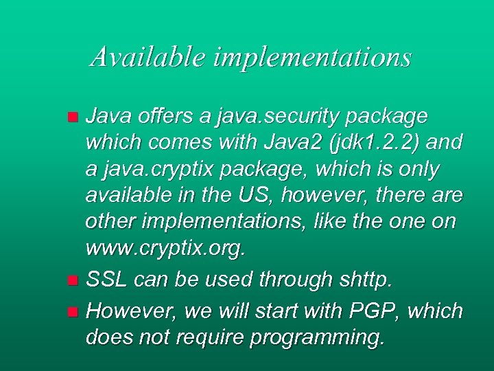 Available implementations Java offers a java. security package which comes with Java 2 (jdk