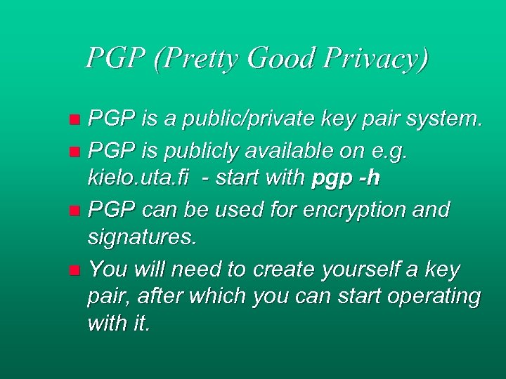 PGP (Pretty Good Privacy) PGP is a public/private key pair system. n PGP is