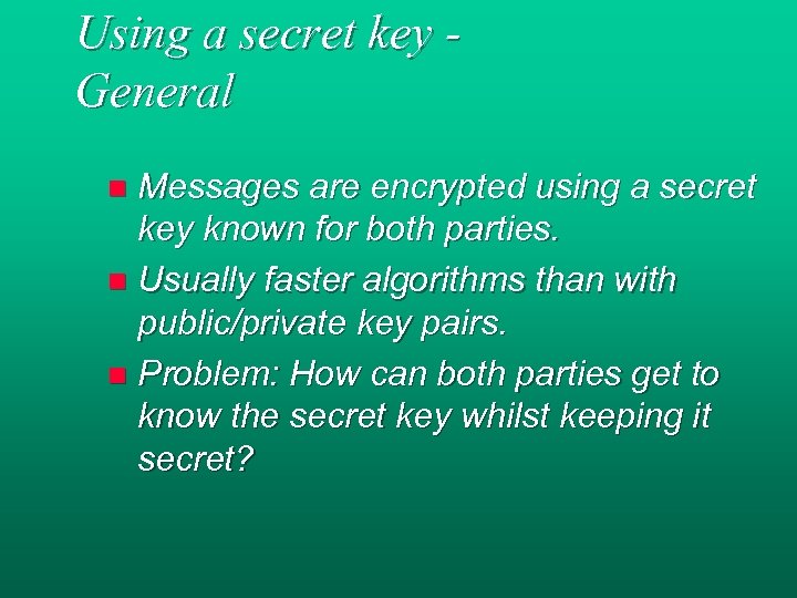 Using a secret key General Messages are encrypted using a secret key known for