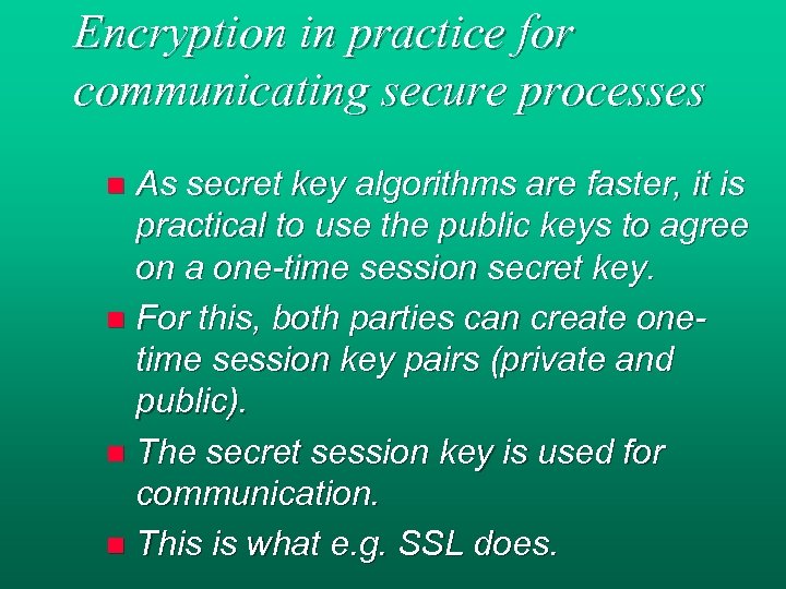 Encryption in practice for communicating secure processes As secret key algorithms are faster, it