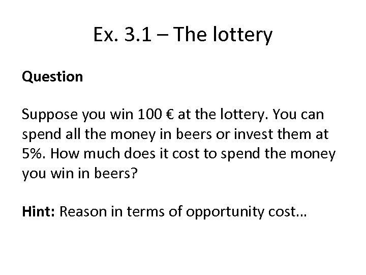 Ex. 3. 1 – The lottery Question Suppose you win 100 € at the