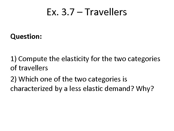 Ex. 3. 7 – Travellers Question: 1) Compute the elasticity for the two categories