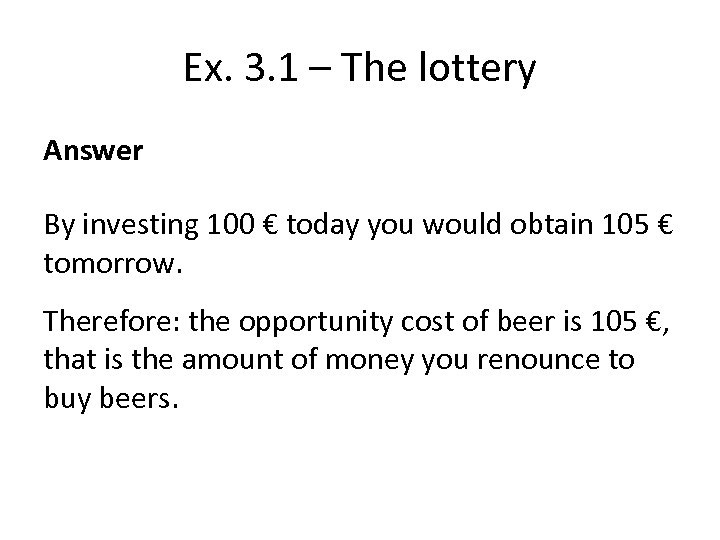 Ex. 3. 1 – The lottery Answer By investing 100 € today you would