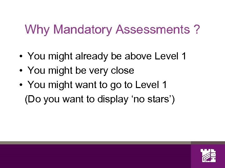 Why Mandatory Assessments ? • You might already be above Level 1 • You
