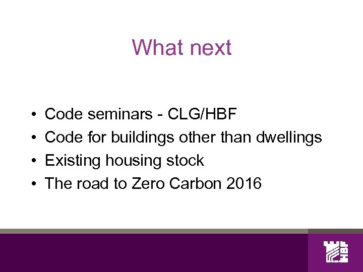 What next • • Code seminars - CLG/HBF Code for buildings other than dwellings