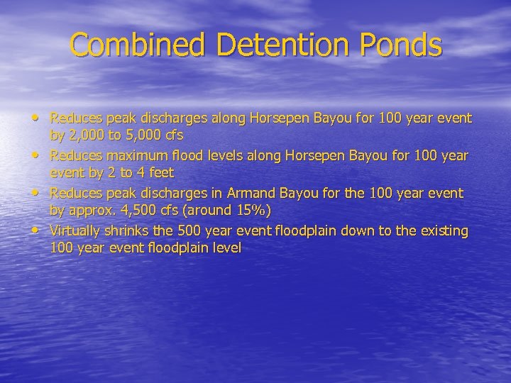 Combined Detention Ponds • Reduces peak discharges along Horsepen Bayou for 100 year event