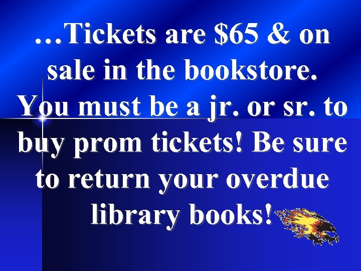 …Tickets are $65 & on sale in the bookstore. You must be a jr.