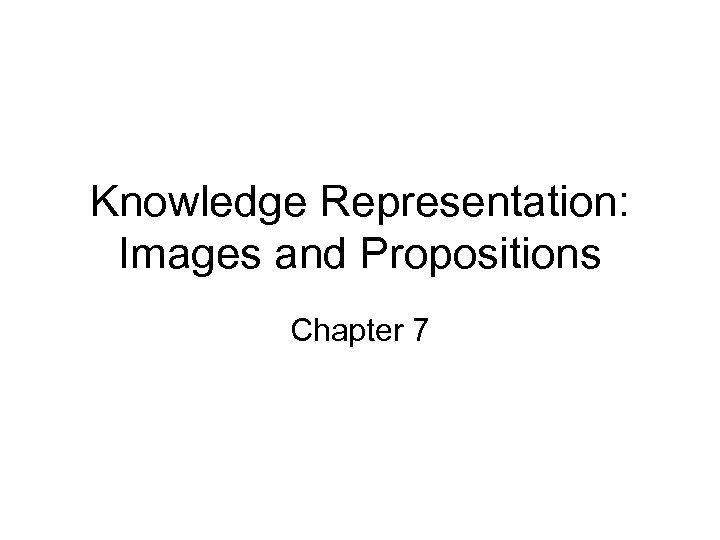 Knowledge Representation: Images and Propositions Chapter 7 