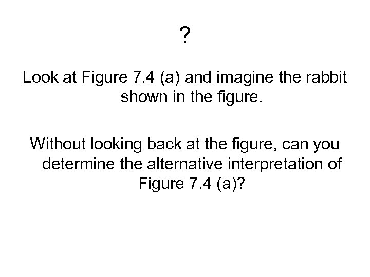 ? Look at Figure 7. 4 (a) and imagine the rabbit shown in the