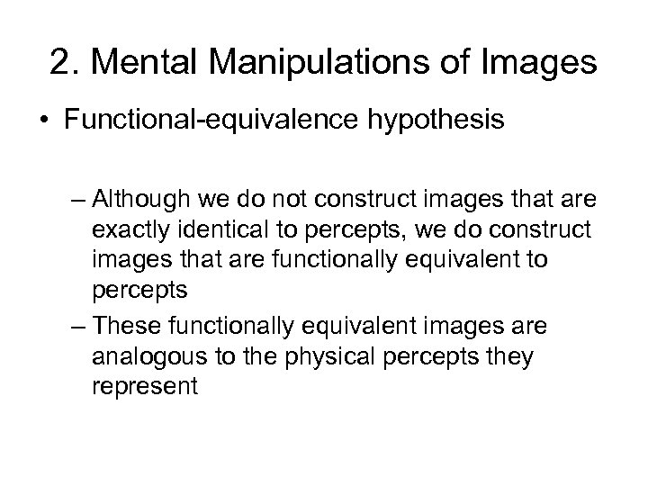 2. Mental Manipulations of Images • Functional-equivalence hypothesis – Although we do not construct