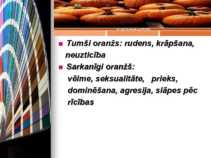 Tumši oranžs: rudens, krāpšana, neuzticība n Sarkanīgi oranžš: vēlme, seksualitāte, prieks, dominēšana, agresija, slāpes