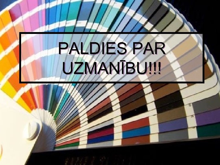 PALDIES PAR UZMANĪBU!!! 