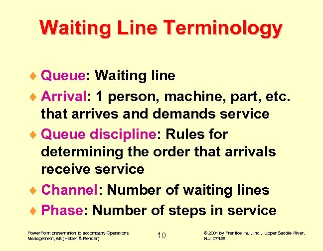 Waiting Line Terminology ¨ Queue: Waiting line ¨ Arrival: 1 person, machine, part, etc.